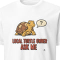 LOCAL TURTLE OWNER ASK ME | Funny T-Shirt for Turtle Lovers - primary