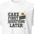 CAKE FIRST QUESTIONS LATER | Fun T-Shirt for Birthday Queens