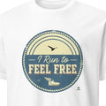 I RUN TO FEEL FREE | Humorous T-Shirt for Marathon Runners - primary