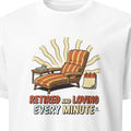 RETIRED AND LOVING EVERY MINUTE | Funny Retirement T-Shirt