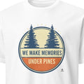 WE MAKE MEMORIES UNDER PINES | Family Camping T-Shirt
