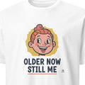 OLDER NOW STILL ME | Humorous Birthday T-Shirt