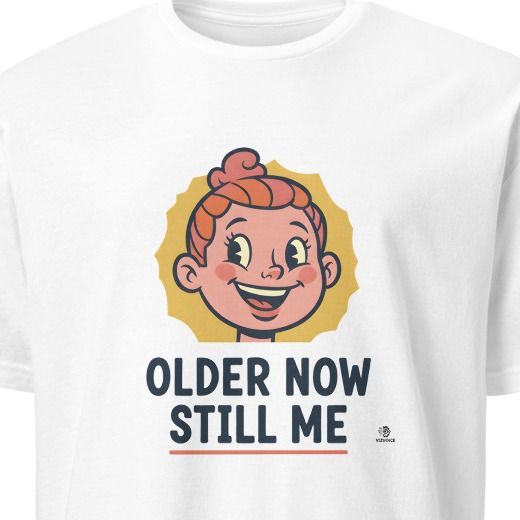 OLDER NOW STILL ME | Humorous Birthday T-Shirt