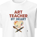 ART TEACHER BY HEART | Humorous T-Shirt for Art Educators