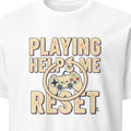 PLAYING HELPS ME RESET | Humorous Gamer T-Shirt