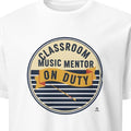 CLASSROOM MUSIC MENTOR ON DUTY | Humorous Music Teacher T-shirt