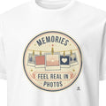 MEMORIES FEEL REAL IN PHOTOS | Funny Photography T-Shirt