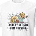 PROUDLY RETIRED FROM NURSING | Funny Nurse Retirement T-Shirt - primary