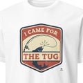 I CAME FOR THE TUG | Humorous Deep Sea Fishing T-Shirt - primary