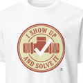 I SHOW UP AND SOLVE IT | Humorous Plumber Life T-Shirt