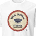 WHEEL THROWER BY CHOICE | Humorous Pottery Life T-Shirt