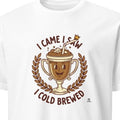 I CAME I SAW I COLD BREWED | Funny Cold Brew Coffee T-shirt
