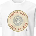 SPINNING CLAY QUIETS MY MIND | Fun Pottery Life T-Shirt