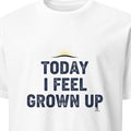 TODAY I FEEL GROWN UP | Humorous Birthday T-Shirt