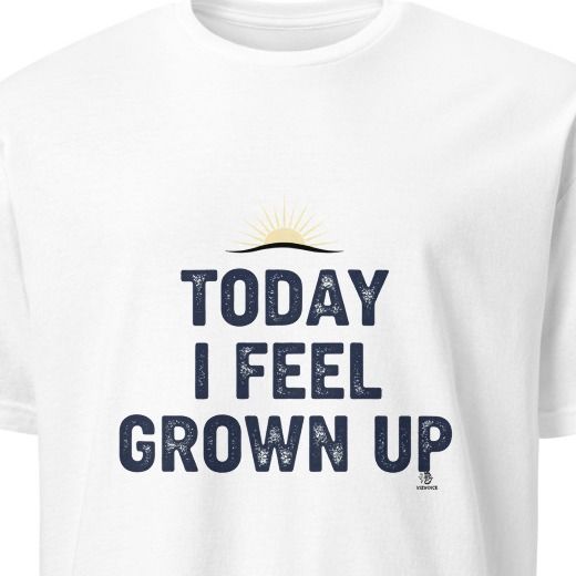TODAY I FEEL GROWN UP | Humorous Birthday T-Shirt