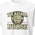 TRAUMA TEAM ER NURSE | Humorous T-Shirt for Nurses
