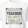 SUBSTITUTE TEACHER ON DUTY TODAY | Funny Teacher T-Shirt