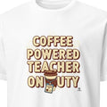 COFFEE POWERED TEACHER ON DUTY | Fun Teacher T-Shirt - primary