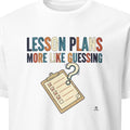 LESSON PLANS MORE LIKE GUESSING | Funny Teacher T-Shirt - primary