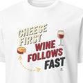 CHEESE FIRST WINE FOLLOWS FAST | Fun T-Shirt for Wine Lovers