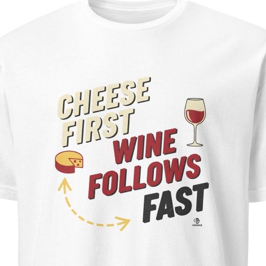 CHEESE FIRST WINE FOLLOWS FAST | Fun T-Shirt for Wine Lovers