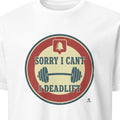 SORRY I CANT I DEADLIFT | Funny Deadlift Club T-Shirt
