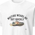 WAITING WEARS ME OUT QUICKLY | Sarcastic T-shirt for Zero Patience