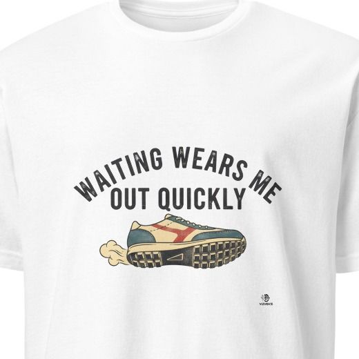 WAITING WEARS ME OUT QUICKLY | Sarcastic T-shirt for Zero Patience