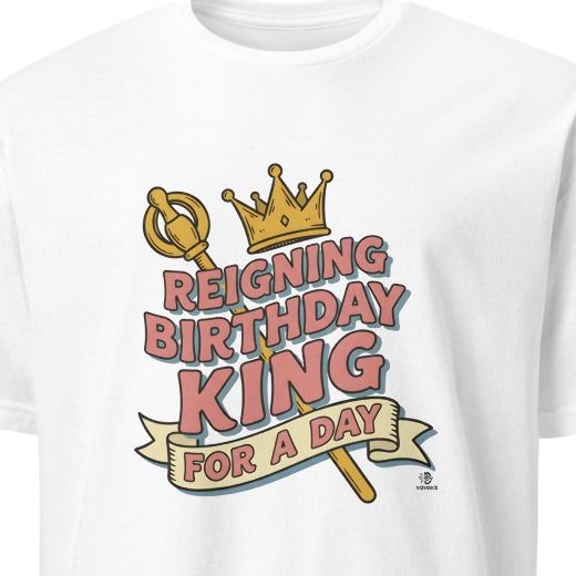 REIGNING BIRTHDAY KING FOR A DAY | Fun T-shirt for Birthday Kings