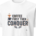 COFFEE FIRST THEN CONQUER | Motivational T-shirt for Winners