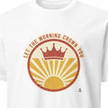 LET THE MORNING CROWN YOU | Rise & Shine T-shirt - primary