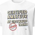 CERTIFIED AMATEUR AT GROWNUP TASKS | Funny Adulting Fail T-Shirt