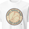 TRUST HORSES MORE THAN HUMANS | Equestrian Humor T-Shirt