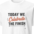 TODAY WE CELEBRATE THE FINISH | Class of 2025 Graduation T-Shirt