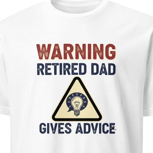WARNING RETIRED DAD GIVES ADVICE | Funny Retirement T-Shirt