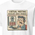 VIRTUAL MEETING REGULAR SINCE MONDAY | Funny WFH T-Shirt